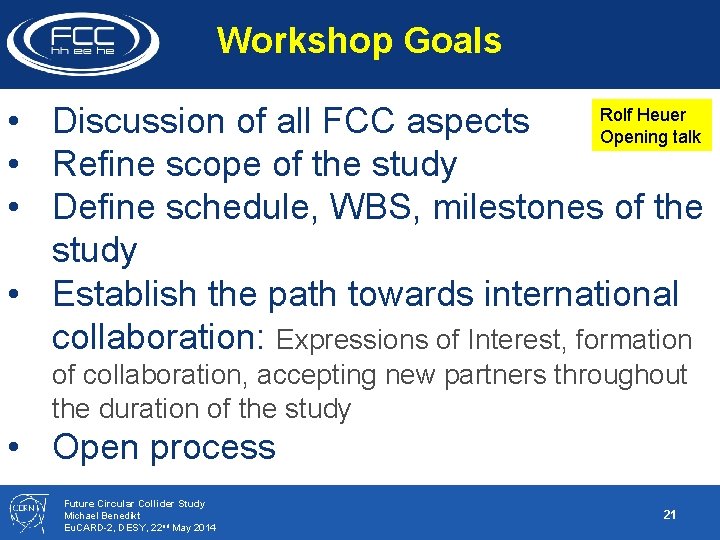 Workshop Goals Rolf Heuer • Discussion of all FCC aspects Opening talk • Refine