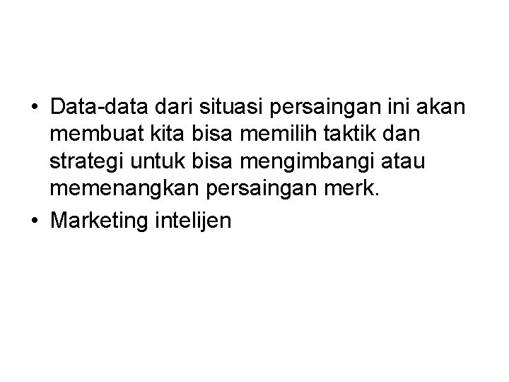  • Data-data dari situasi persaingan ini akan membuat kita bisa memilih taktik dan