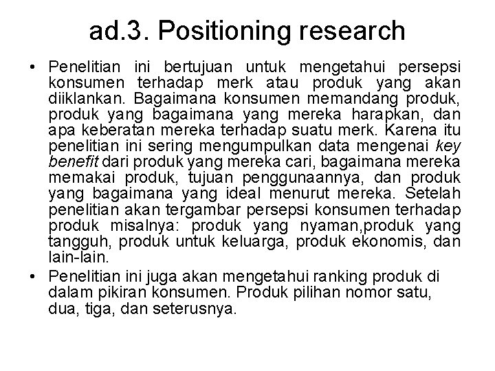 ad. 3. Positioning research • Penelitian ini bertujuan untuk mengetahui persepsi konsumen terhadap merk