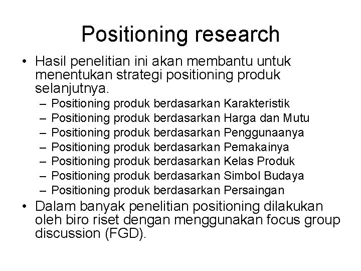 Positioning research • Hasil penelitian ini akan membantu untuk menentukan strategi positioning produk selanjutnya.