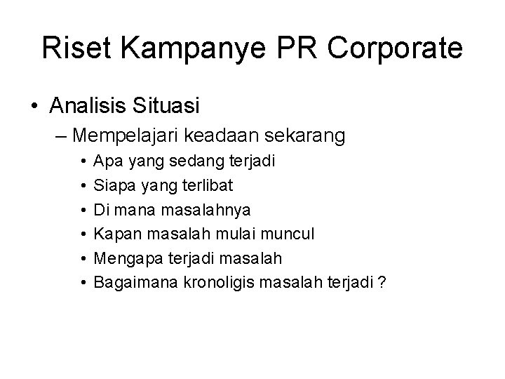 Riset Kampanye PR Corporate • Analisis Situasi – Mempelajari keadaan sekarang • • •