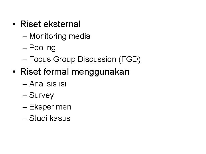  • Riset eksternal – Monitoring media – Pooling – Focus Group Discussion (FGD)