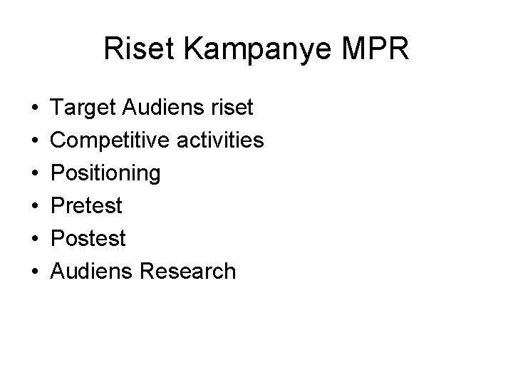 Riset Kampanye MPR • • • Target Audiens riset Competitive activities Positioning Pretest Postest