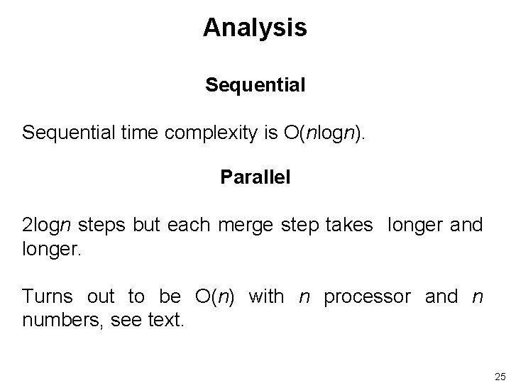 Analysis Sequential time complexity is O(nlogn). Parallel 2 logn steps but each merge step