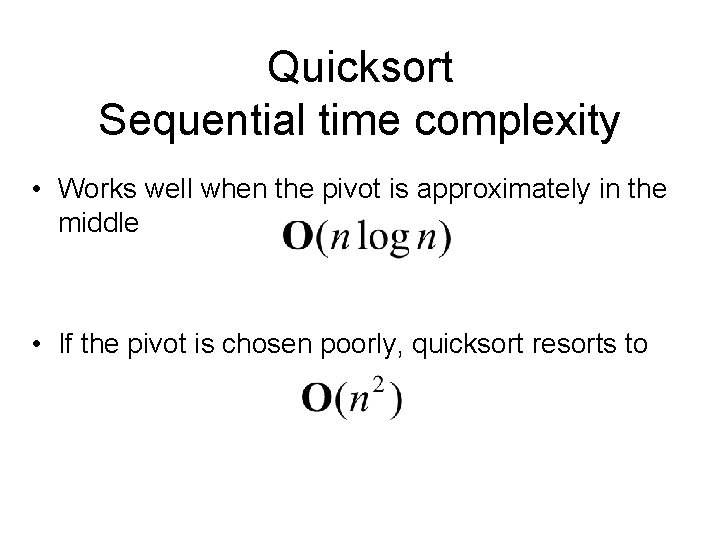 Quicksort Sequential time complexity • Works well when the pivot is approximately in the