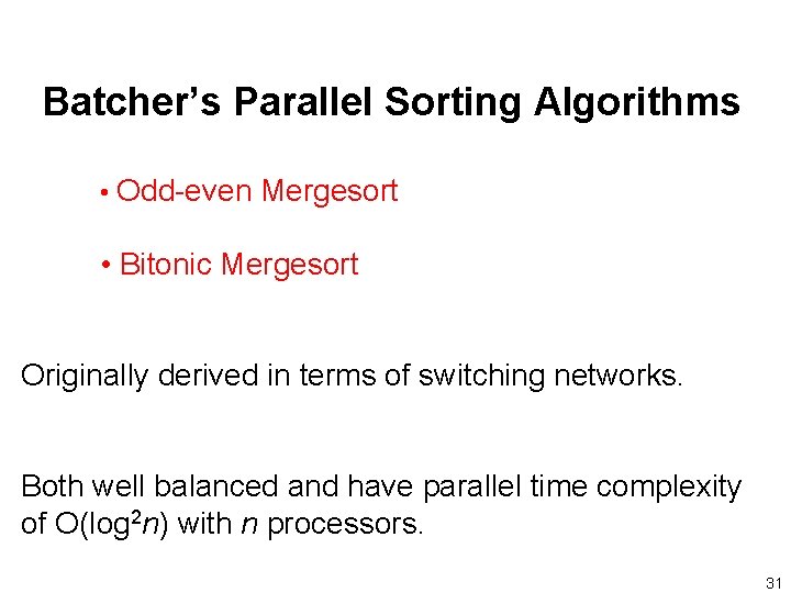 Batcher’s Parallel Sorting Algorithms • Odd-even Mergesort • Bitonic Mergesort Originally derived in terms