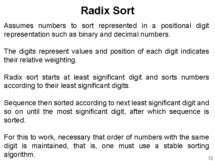Radix Sort Assumes numbers to sort represented in a positional digit representation such as