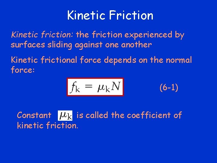 Kinetic Friction Kinetic friction: the friction experienced by surfaces sliding against one another Kinetic