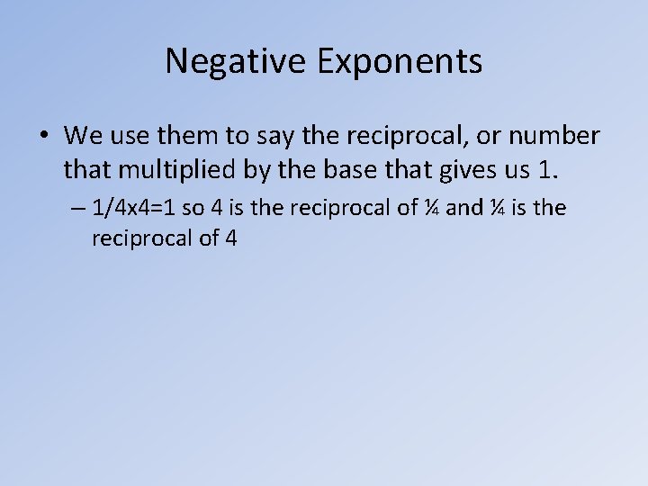 Negative Exponents • We use them to say the reciprocal, or number that multiplied