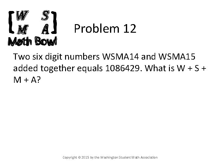 Problem 12 Two six digit numbers WSMA 14 and WSMA 15 added together equals