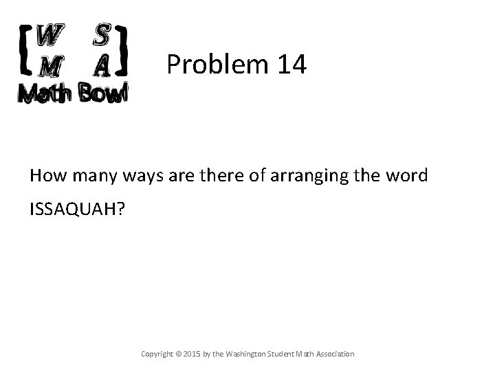 Problem 14 How many ways are there of arranging the word ISSAQUAH? Copyright ©