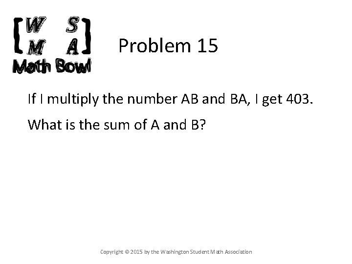 Problem 15 If I multiply the number AB and BA, I get 403. What