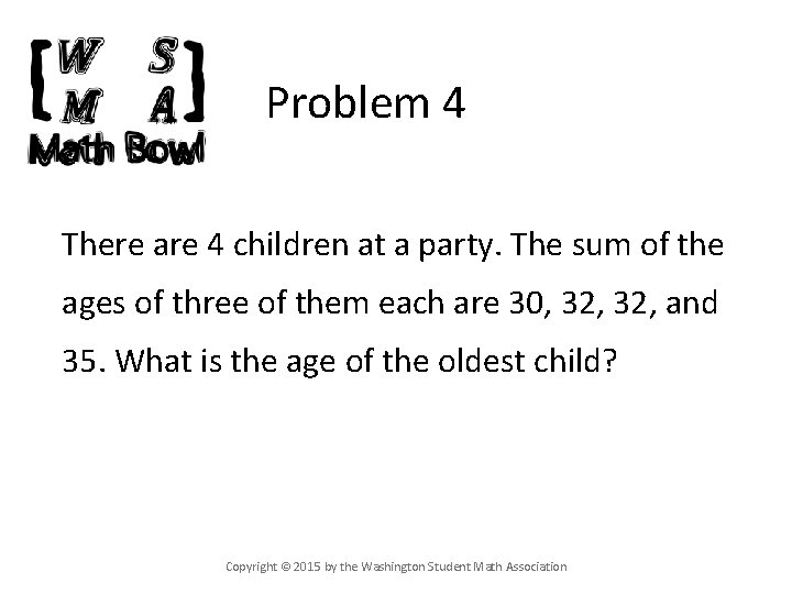 Problem 4 There are 4 children at a party. The sum of the ages