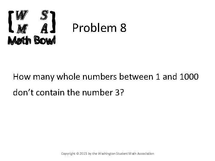 Problem 8 How many whole numbers between 1 and 1000 don’t contain the number