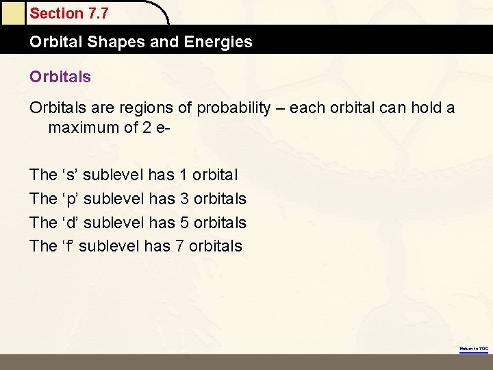 Section 7. 7 Orbital Shapes and Energies Orbitals are regions of probability – each