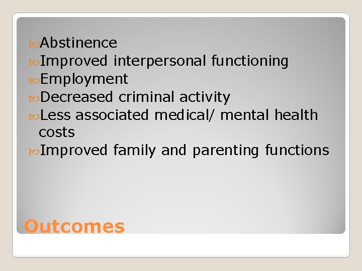  Abstinence Improved interpersonal functioning Employment Decreased criminal activity Less associated medical/ mental health