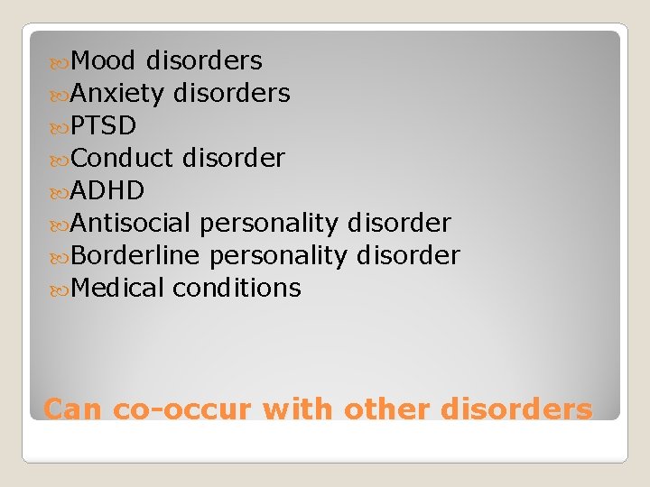  Mood disorders Anxiety disorders PTSD Conduct disorder ADHD Antisocial personality disorder Borderline personality