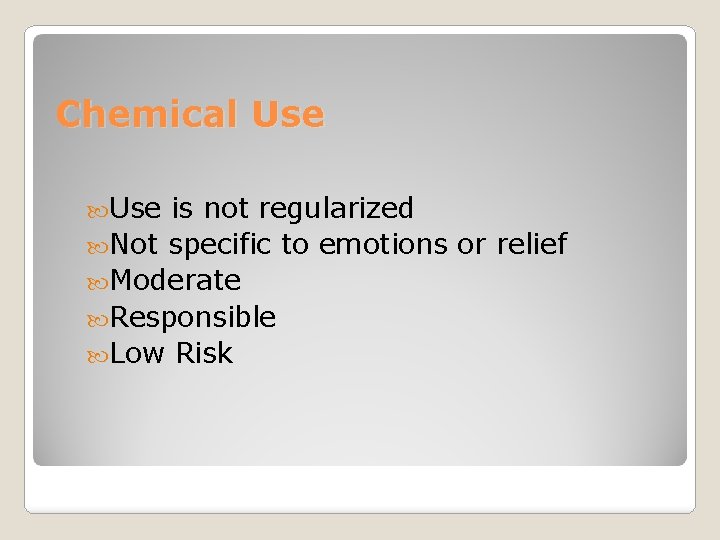 Chemical Use is not regularized Not specific to emotions or relief Moderate Responsible Low
