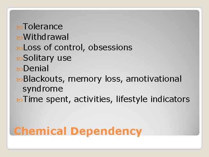  Tolerance Withdrawal Loss of control, obsessions Solitary use Denial Blackouts, memory loss, amotivational