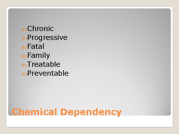  Chronic Progressive Fatal Family Treatable Preventable Chemical Dependency 