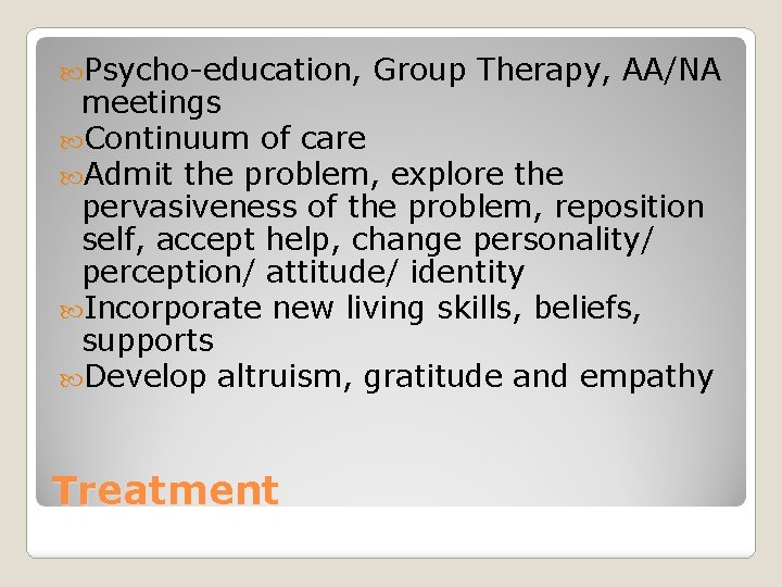  Psycho-education, Group Therapy, AA/NA meetings Continuum of care Admit the problem, explore the