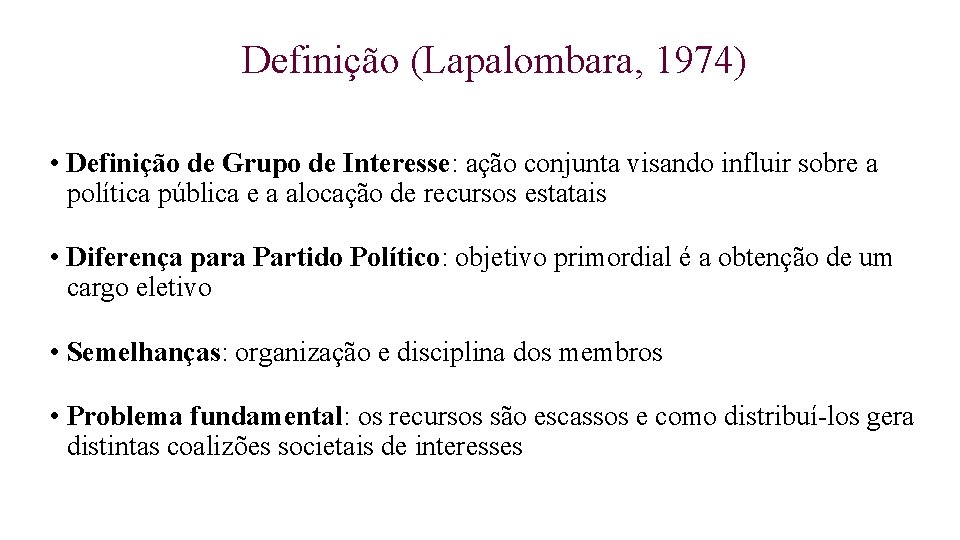 Definição (Lapalombara, 1974) • Definição de Grupo de Interesse: ação conjunta visando influir sobre