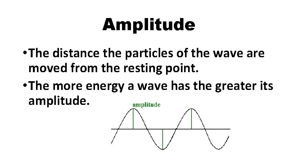 Amplitude • The distance the particles of the wave are moved from the resting