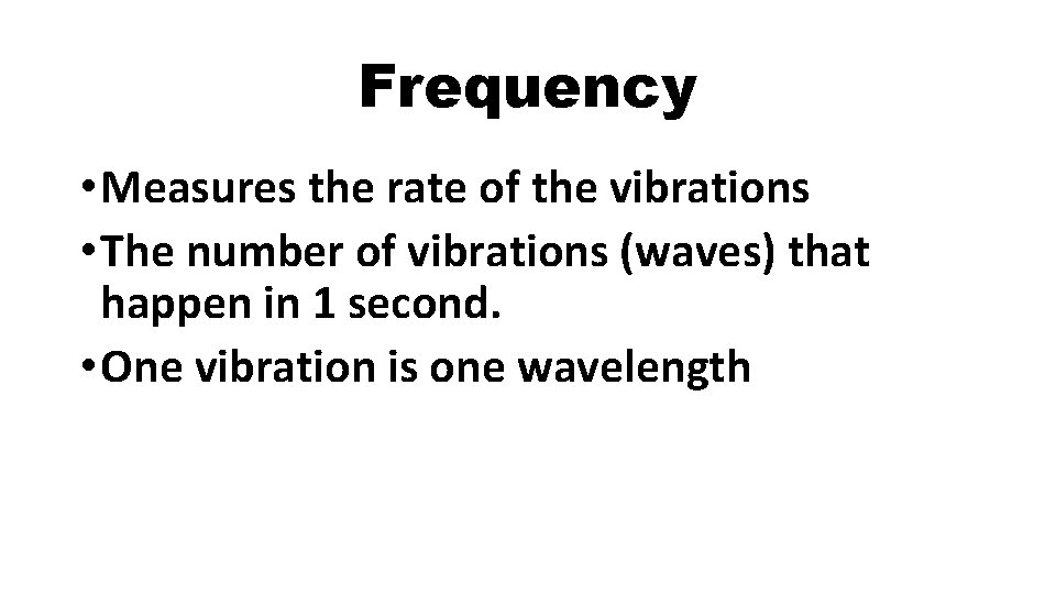 Frequency • Measures the rate of the vibrations • The number of vibrations (waves)