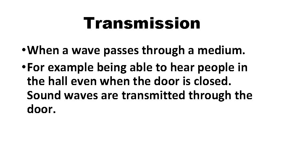Transmission • When a wave passes through a medium. • For example being able