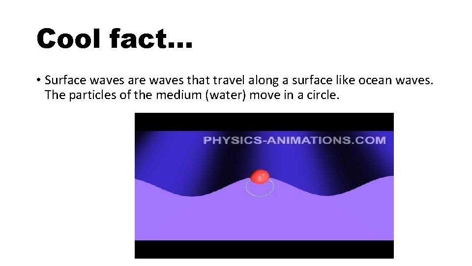 Cool fact… • Surface waves are waves that travel along a surface like ocean