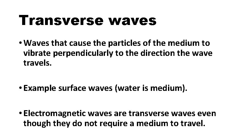 Transverse waves • Waves that cause the particles of the medium to vibrate perpendicularly