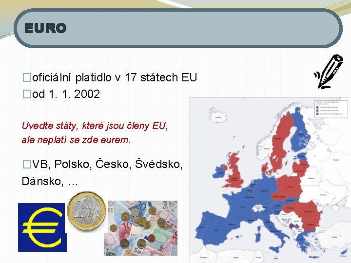 EURO �oficiální platidlo v 17 státech EU �od 1. 1. 2002 Uveďte státy, které