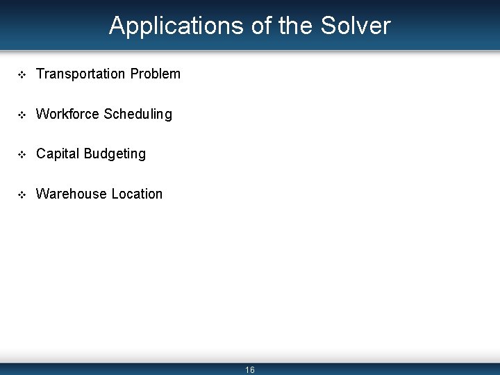 Applications of the Solver v Transportation Problem v Workforce Scheduling v Capital Budgeting v