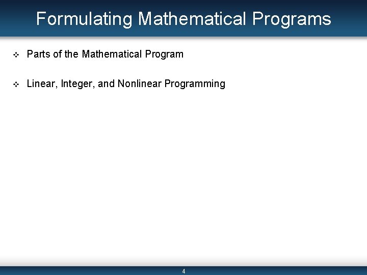 Formulating Mathematical Programs v Parts of the Mathematical Program v Linear, Integer, and Nonlinear