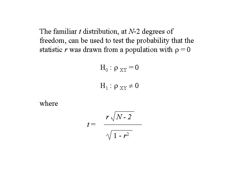 The familiar t distribution, at N-2 degrees of freedom, can be used to test