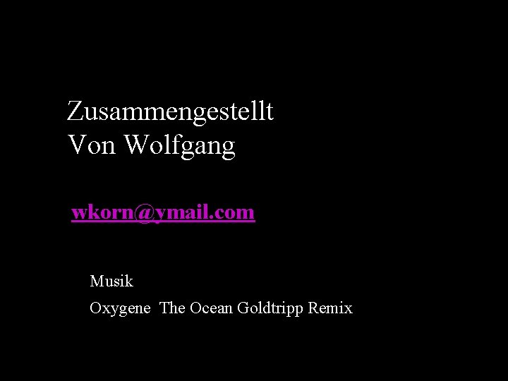 Zusammengestellt Von Wolfgang wkorn@ymail. com Musik Oxygene The Ocean Goldtripp Remix 