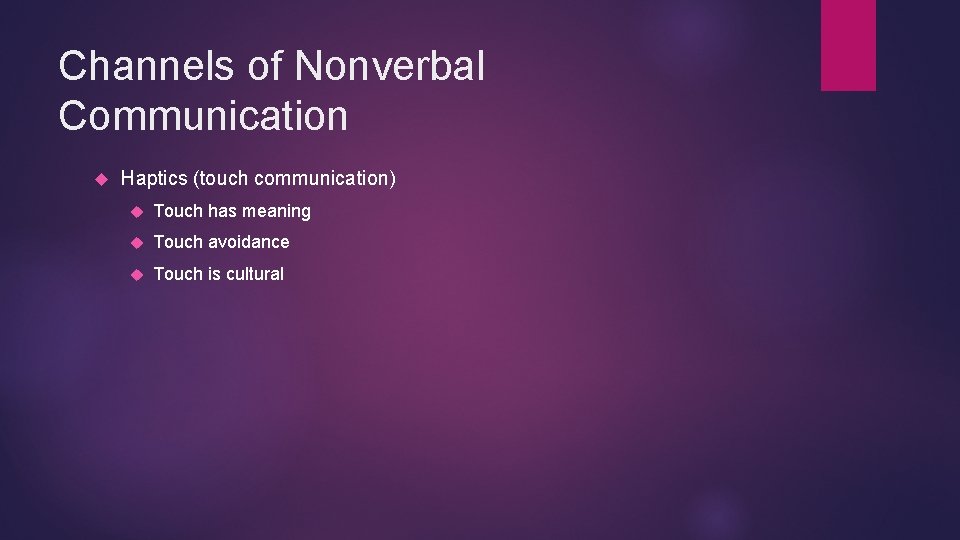 Channels of Nonverbal Communication Haptics (touch communication) Touch has meaning Touch avoidance Touch is