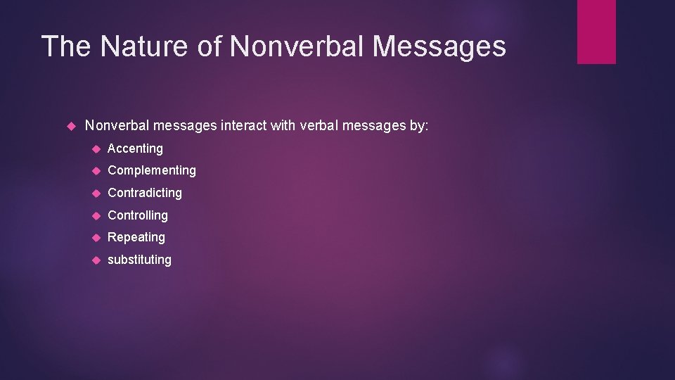 The Nature of Nonverbal Messages Nonverbal messages interact with verbal messages by: Accenting Complementing