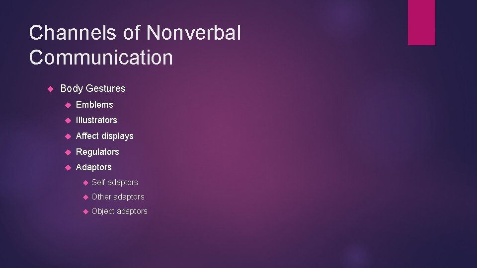 Channels of Nonverbal Communication Body Gestures Emblems Illustrators Affect displays Regulators Adaptors Self adaptors