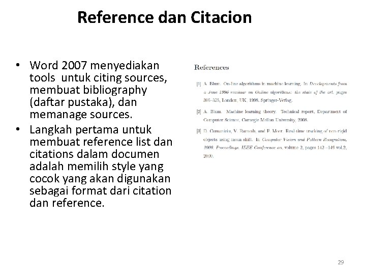 Reference dan Citacion • Word 2007 menyediakan tools untuk citing sources, membuat bibliography (daftar