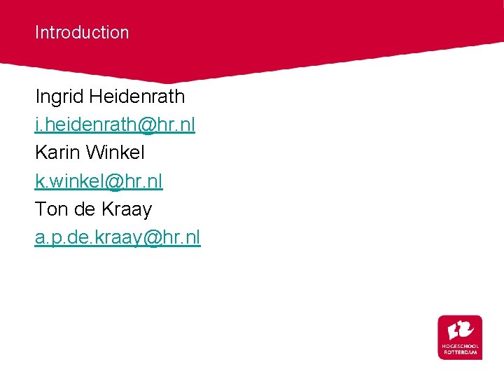 Introduction Ingrid Heidenrath i. heidenrath@hr. nl Karin Winkel k. winkel@hr. nl Ton de Kraay