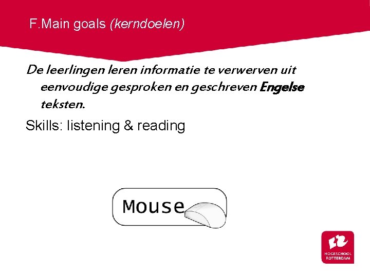 F. Main goals (kerndoelen) De leerlingen leren informatie te verwerven uit eenvoudige gesproken en