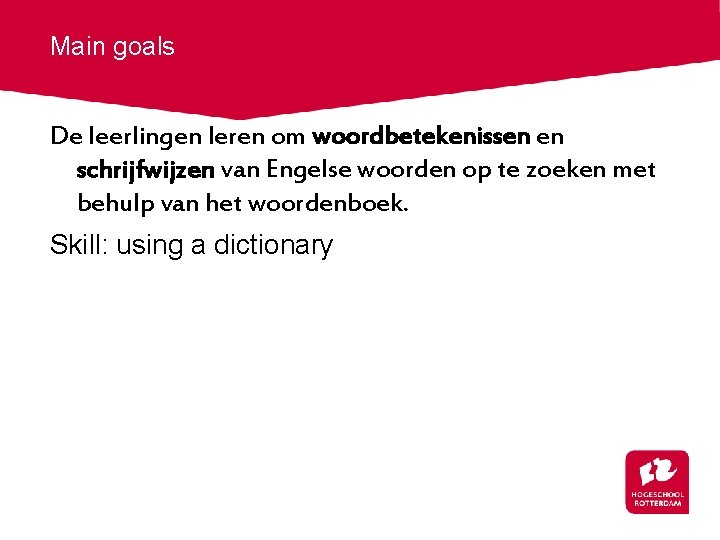 Main goals De leerlingen leren om woordbetekenissen en schrijfwijzen van Engelse woorden op te