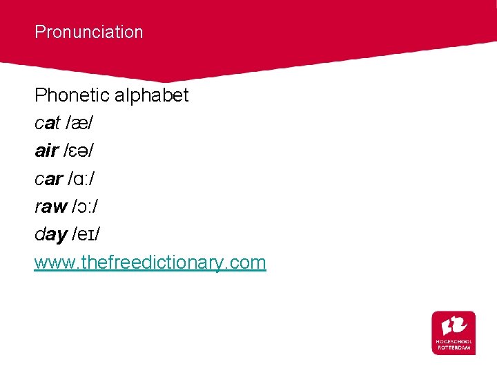 Pronunciation Phonetic alphabet cat /æ/ air /ɛə/ car /ɑ: / raw /ɔ: / day