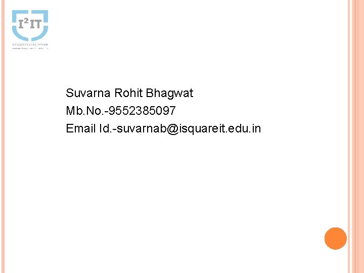 Suvarna Rohit Bhagwat Mb. No. -9552385097 Email Id. -suvarnab@isquareit. edu. in 