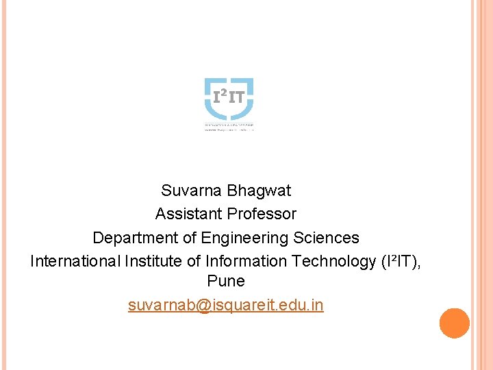 Suvarna Bhagwat Assistant Professor Department of Engineering Sciences International Institute of Information Technology (I²IT),