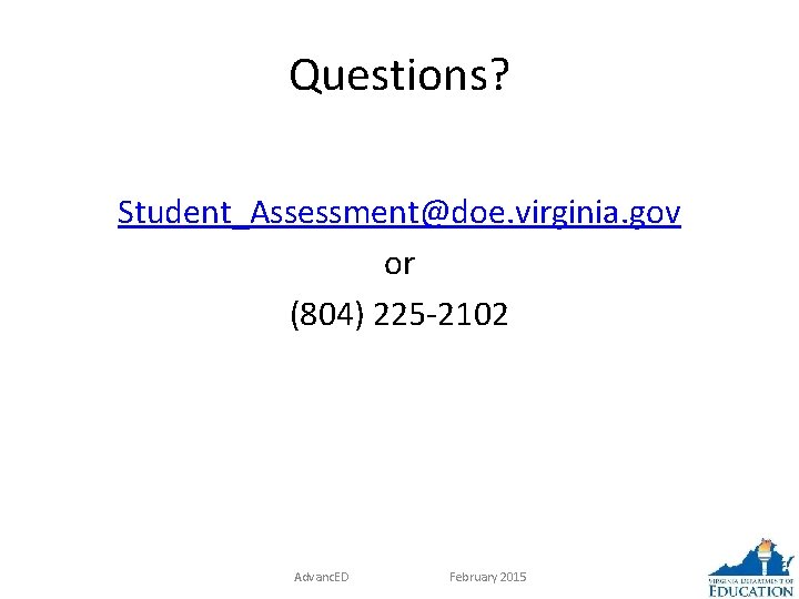 Questions? Student_Assessment@doe. virginia. gov or (804) 225 -2102 Advanc. ED February 2015 