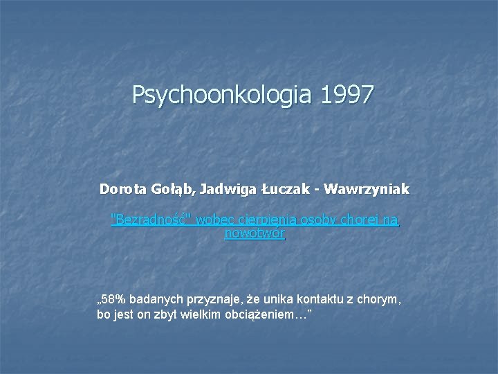 Psychoonkologia 1997 Dorota Gołąb, Jadwiga Łuczak - Wawrzyniak "Bezradność" wobec cierpienia osoby chorej na