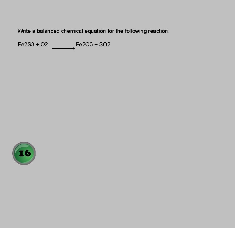 Write a balanced chemical equation for the following reaction. Fe 2 S 3 +