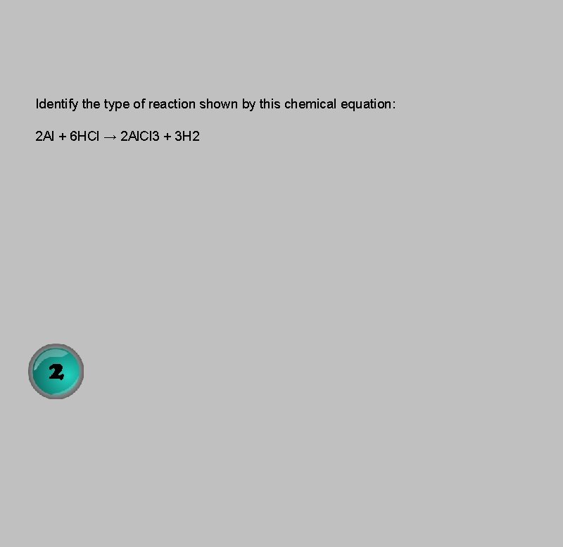 Identify the type of reaction shown by this chemical equation: 2 Al + 6